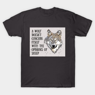 A wolf doesn't concern itself with the opinions of sheep T-Shirt